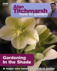 Alan Titchmarsh How to Garden: Gardening in the Shade (ISBN: 9781846073953)