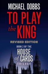 To Play the King - Michael Dobbs (ISBN: 9780007385171)