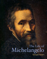 The Life of Michelangelo - Giorgio Vasari, David Hemsoll (ISBN: 9781606065655)