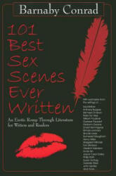101 Best Sex Scenes Ever Written: An Erotic Romp Through Literature for Writers and Readers - Barnaby Conrad (ISBN: 9781610350013)