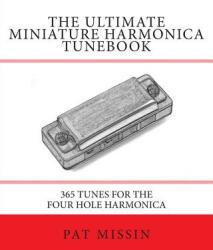 The Ultimate Miniature Harmonica Tunebook: 365 Tunes for the Four Hole Harmonica - Pat Missin (ISBN: 9781482033618)