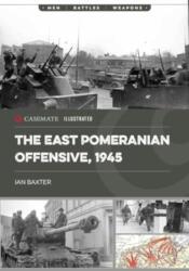 The East Pomeranian Offensive, 1945: Destruction of German Forces in Pomerania and West Prussia - Baxter, Ian (ISBN: 9781636243887)