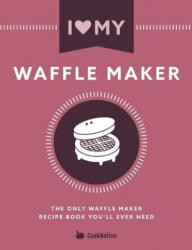 I Love My Waffle Maker - COOKNATION (ISBN: 9781911219941)
