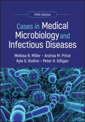 Cases in Medical Microbiology and Infectious Disea ses, 5th Edition - Miller, Melissa B. (University of North Carolina School of Medicine, Chapel Hill, NC), Prinzi, Andrea M. (bioMerieux, Salt Lake City, UT, USA), Kyle G. (University of Pennsylvania) Rodi