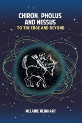 Chiron, Pholus and Nessus: To the Edge and Beyond - Melanie Reinhart (ISBN: 9781909580176)
