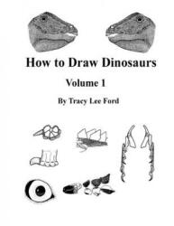 How to Draw Dinosaurs volume 1: This book is unlike other how to draw books. It is not about circles and lines, it is about their anatomy and the scie - Tracy Lee Ford (ISBN: 9781511934824)