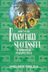 How to Be Financially Successful: A Spiritual Perspective - Joshua David Stone (ISBN: 9781891824555)