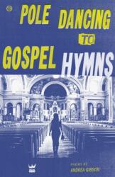 Pole Dancing to Gospel Hymns - Andrea Gibson (ISBN: 9780981521305)