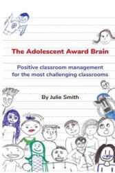 The Adolescent Award Brain: Positive Classroom Management for the Most Challenging Classrooms - Julie Smith (ISBN: 9781979284592)