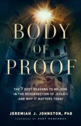 Body of Proof: The 7 Best Reasons to Believe in the Resurrection of Jesus--And Why It Matters Today (ISBN: 9780764230837)