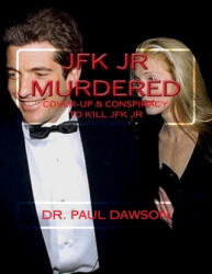 JFK JR Murdered: Cover-up & Conspiracy to Kill JFK Jr. - Paul Dawson (ISBN: 9781544776446)