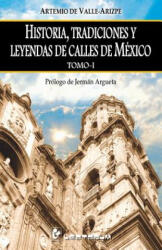 Historia, tradiciones y leyendas de calles de Mexico. Tomo I: Prologo de Jerman Argueta - Artemio de Valle-Arizpe (ISBN: 9781505825565)