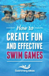 How to Create Fun and Effective Swim Games: Invent your own swim games on the fly following this tested formula - Jeffrey Napolski, Swimming Ideas (ISBN: 9781523890514)