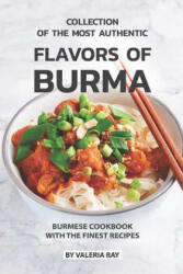 Collection of The Most Authentic Flavors of Burma: Burmese Cookbook with The Finest Recipes - Valeria Ray (ISBN: 9781076603432)