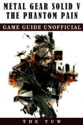 Metal Gear Solid 5 The Phantom Pain Game Guide Unofficial - The Yuw (ISBN: 9781975659486)