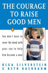 The Courage to Raise Good Men - Olga Silverstein, Beth Rashbaum (ISBN: 9780140175677)