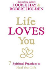 Life Loves You - Louise Hay, Robert Holden (ISBN: 9781401946166)