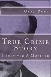 True Crime Story: I Survived A Monster - Opal Roux, Cathy McElhaney (ISBN: 9781500386566)