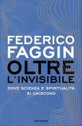 Oltre l'invisibile. Dove scienza e spiritualità si uniscono - Federico Faggin (ISBN: 9788804791058)