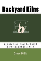 Backyard Kilns: A guide on how to build a Philosopher's Kiln - Steve Mills, Cameron Kerr (ISBN: 9781511846455)