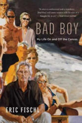 Bad Boy: My Life on and Off the Canvas - Eric Fischl (ISBN: 9781628727302)