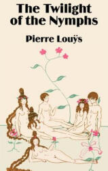 Twilight of the Nymphs - Pierre Louys (ISBN: 9781589639621)