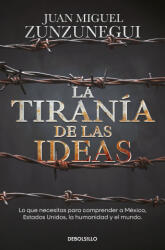 La Tiranía de Las Ideas: Gringos Y Mexicanos: Cuatro Paseos Históricos Para Entenderlo Todo / The Tyranny of Ideas - Zunzunegui, Juan Miguel (ISBN: 9786073845304)