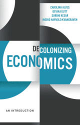 Decolonizing Economics: An Introduction - Dutt, Devika, Alves, Carolina, Kesar, Surbhi, Kvangraven, Ingrid Harvold (ISBN: 9781509545483)