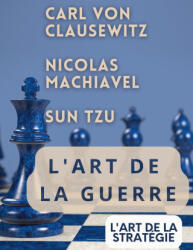 L'ART DE LA GUERRE, suivi par L'ART DE LA STRATÉGIE - Carl von Clausewitz, Nicolas Machiavel (2023)
