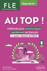 AU TOP ! Objectif A1+ (FLE. Français langue étrangère) - Méthode pour communiquer rapidement en français et pour réussir le DELF (2025)