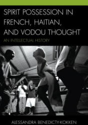 Spirit Possession in French, Haitian, and Vodou Thought - Alessandra, Ph. D Benedicty (ISBN: 9780739184653)