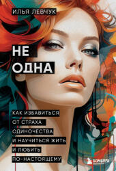 Не одна. Как избавиться от страха одиночества и научиться жить и любить по-настоящему - Илья Левчук (2025)