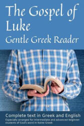 Gospel of Luke, Gentle Greek Reader: Complete text in Greek and English, reading practice for students of God's word in Koine Greek - Greg Kane (ISBN: 9781722664961)