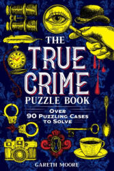 The True Crime Puzzle Book: Over 90 Puzzling Cases to Solve - MOORE GARETH (ISBN: 9781728275642)