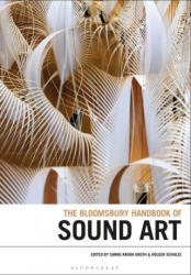 The Bloomsbury Handbook of Sound Art - Holger Schulze (ISBN: 9781501393112)