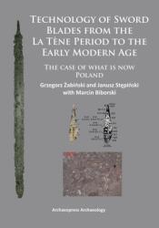 Technology of Sword Blades from the La Tene Period to the Early Modern Age (ISBN: 9781784910280)