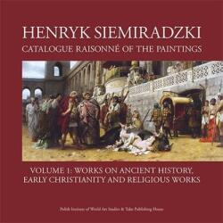 Henryk Siemiradzki Catalogue Raisonné of the Paintings Volume 1 (ISBN: 9788395657573)