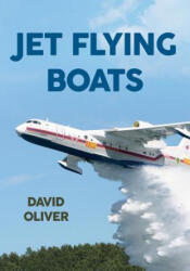 Jet Flying Boats - David Oliver (ISBN: 9781445646138)