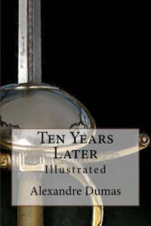 Ten Years Later: Illustrated - Maurice Leloir and F C Tilney, Alexandre Dumas (ISBN: 9781517350758)