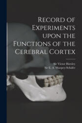 Record of Experiments Upon the Functions of the Cerebral Cortex - Victor Horsley, E. a. (ISBN: 9781013744211)