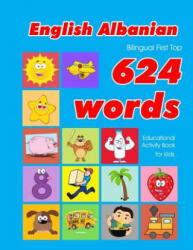 English - Albanian Bilingual First Top 624 Words Educational Activity Book for Kids: Easy vocabulary learning flashcards best for infants babies toddl - Penny Owens (ISBN: 9781081324285)