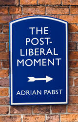Postliberal Politics: The Coming Communitarian Con sensus - Adrian Pabst (ISBN: 9781509546817)