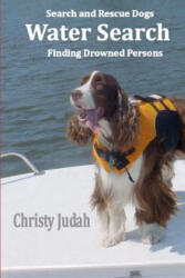 Water Search: Search and Rescue Dogs Finding Drowned Persons - Christy Judah (ISBN: 9781463770754)