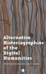 Alternative Historiographies of the Digital Humanities - Dorothy Kim (ISBN: 9781953035578)