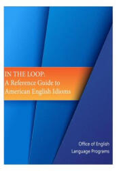 In the Loop: A Reference Guide to American English Idioms - Office of English Language Programs, Bureau of Cultural and Educational Affai, United States Department of State (ISBN: 9781508507383)