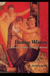 Hunting Wisdom: A Bacchic Orphic Diviner's Manual - H Jeremiah Lewis (ISBN: 9781540564696)