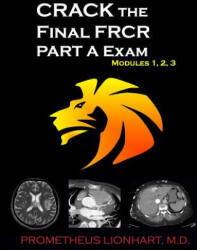 CRACK the Final FRCR PART A Exam - Modules 1, 2, 3 - Prometheus Lionhart M D (2015)