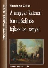 A MAGYAR KATONAI BÜNTETŐELJÁRÁS FEJLESZTÉSI IRÁNYAI (ISBN: 9789639950627)