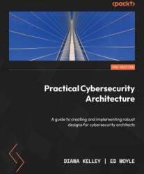 Practical Cybersecurity Architecture - Second Edition: A guide to creating and implementing robust designs for cybersecurity architects - Ed Moyle (ISBN: 9781837637164)