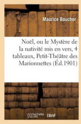 Noel, Ou Le Mystere de la Nativite MIS En Vers, En 4 Tableaux, Paris, Petit-Theatre - Bouchor-M (ISBN: 9782019552565)